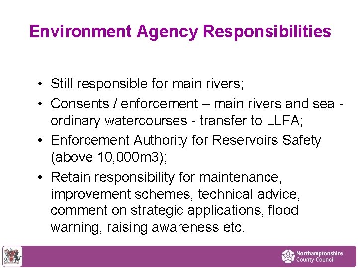 Environment Agency Responsibilities • Still responsible for main rivers; • Consents / enforcement –