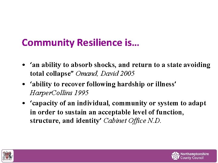 Community Resilience is… • ‘an ability to absorb shocks, and return to a state