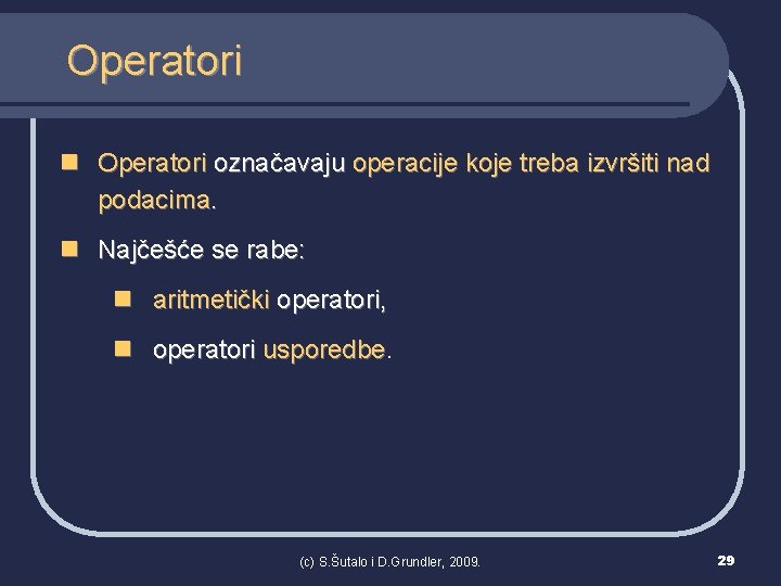 Operatori n Operatori označavaju operacije koje treba izvršiti nad podacima. n Najčešće se rabe: