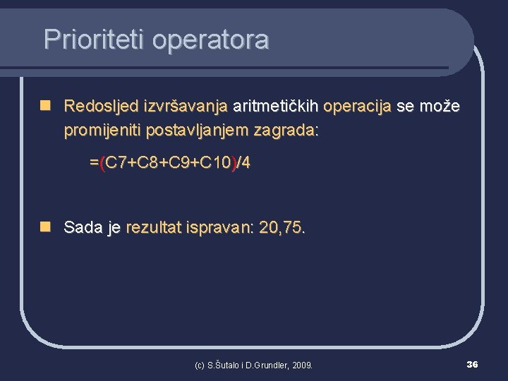 Prioriteti operatora n Redosljed izvršavanja aritmetičkih operacija se može promijeniti postavljanjem zagrada: =(C 7+C