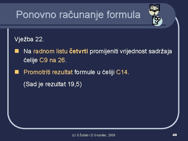 Ponovno računanje formula Vježba 22. n Na radnom listu četvrti promijeniti vrijednost sadržaja ćelije