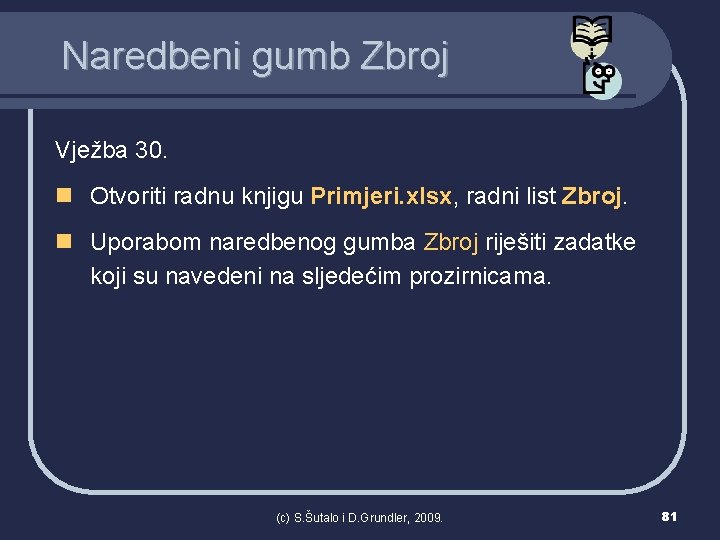 Naredbeni gumb Zbroj Vježba 30. n Otvoriti radnu knjigu Primjeri. xlsx, radni list Zbroj.