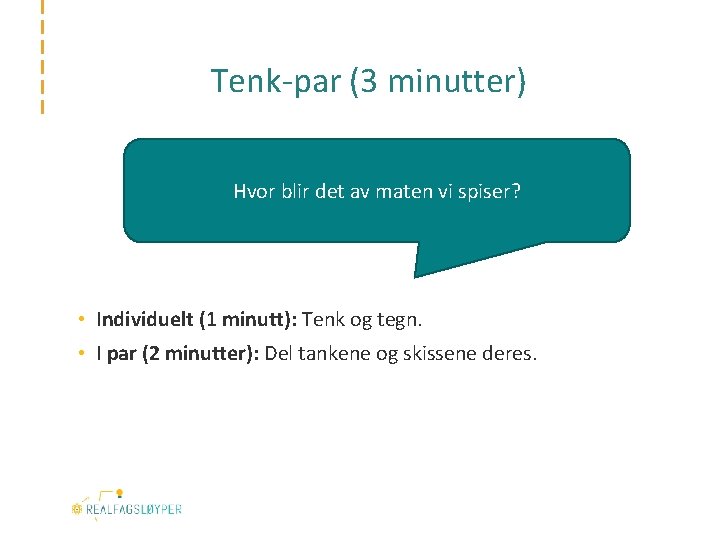 Tenk-par (3 minutter) Hvor blir det av maten vi spiser? • Individuelt (1 minutt):