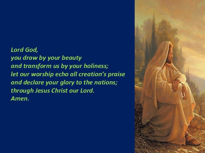 Lord God, you draw by your beauty and transform us by your holiness; let