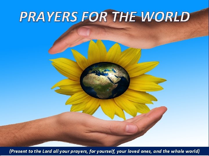 PRAYERS FOR THE WORLD (Present to the Lord all your prayers, for yourself, your