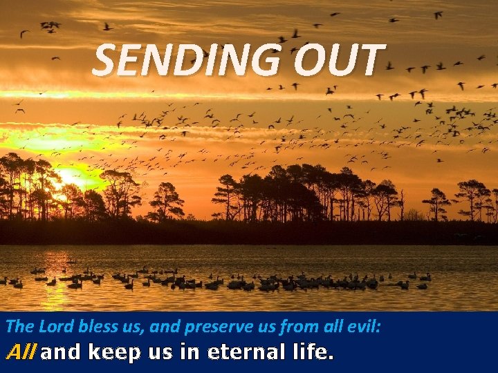 SENDING OUT The Lord bless us, and preserve us from all evil: All and