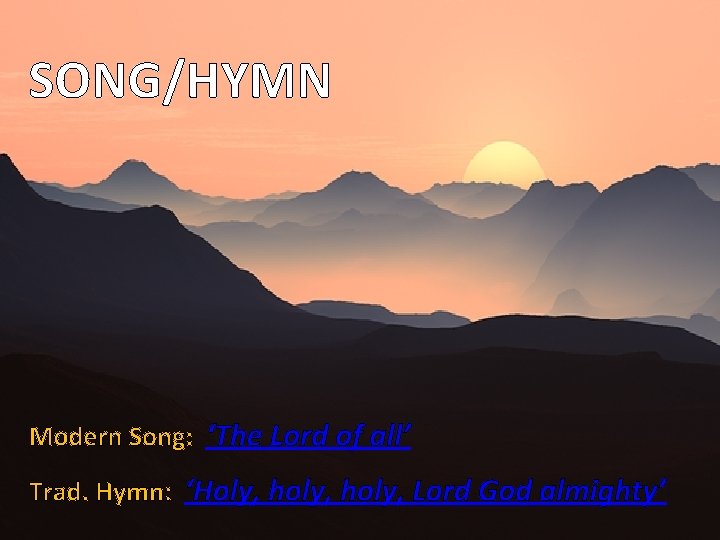 SONG/HYMN Modern Song: ‘The Lord of all’ Trad. Hymn: ‘Holy, holy, Lord God almighty’