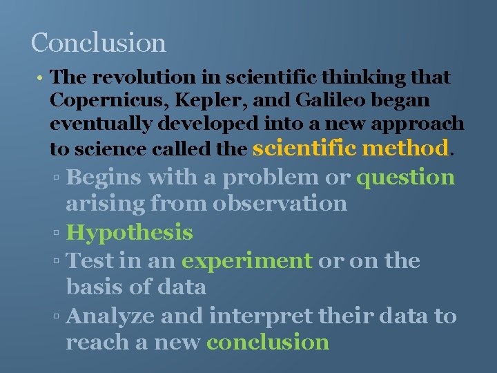 Conclusion • The revolution in scientific thinking that Copernicus, Kepler, and Galileo began eventually