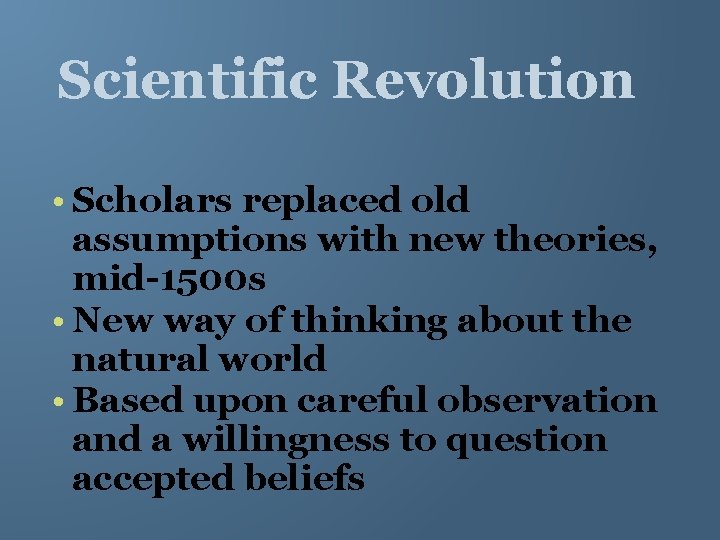 Scientific Revolution • Scholars replaced old assumptions with new theories, mid-1500 s • New