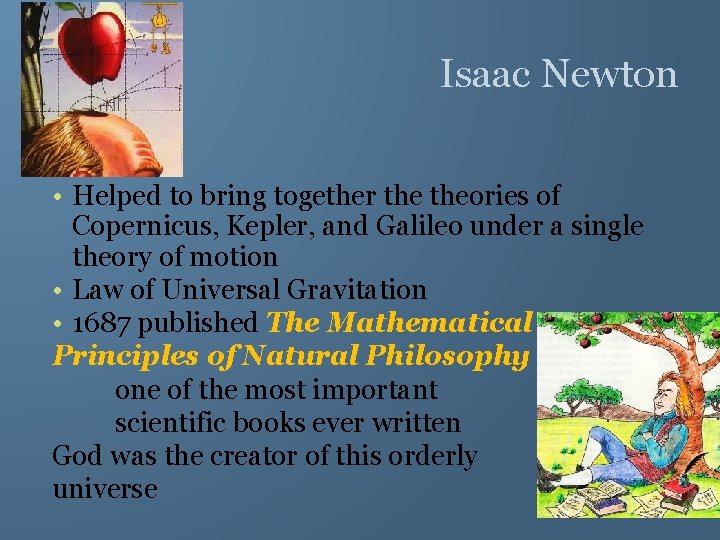 Isaac Newton • Helped to bring together theories of Copernicus, Kepler, and Galileo under