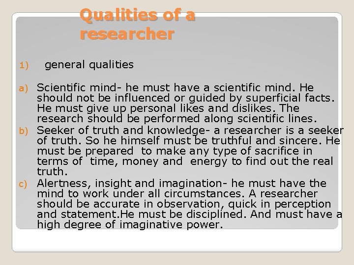 Qualities of a researcher 1) general qualities Scientific mind- he must have a scientific