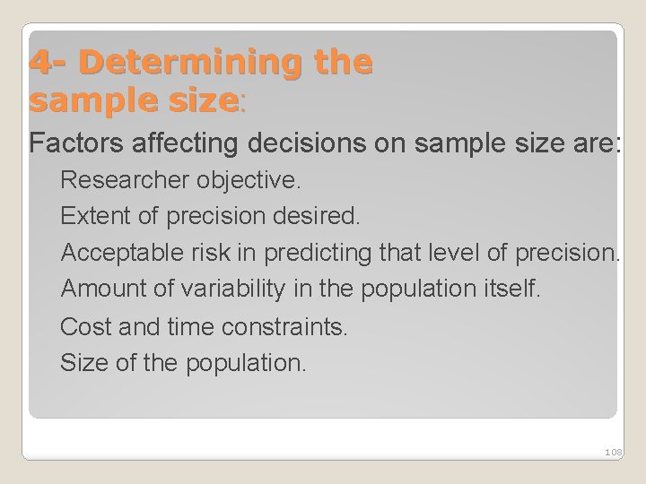4 - Determining the sample size: Factors affecting decisions on sample size are: Researcher