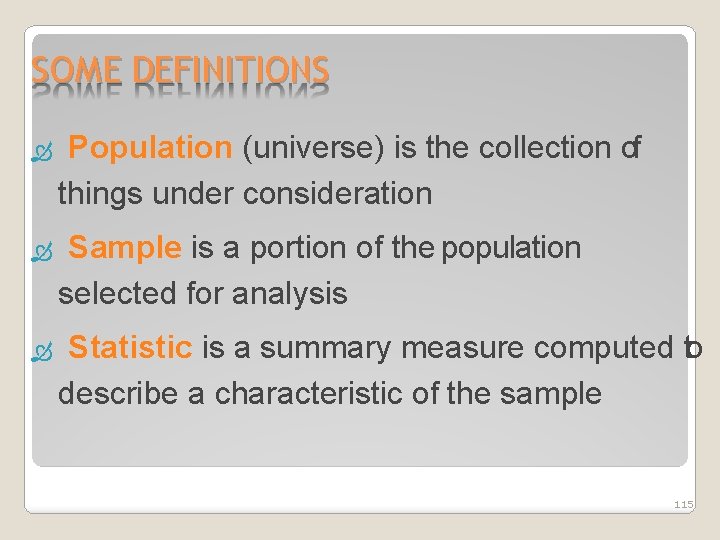 SOME DEFINITIONS Population (universe) is the collection of things under consideration Sample is a