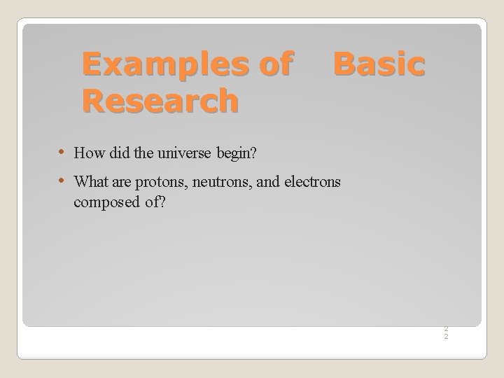 Examples of Research Basic • How did the universe begin? • What are protons,