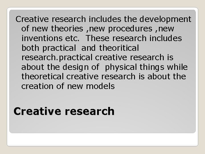 Creative research includes the development of new theories , new procedures , new inventions