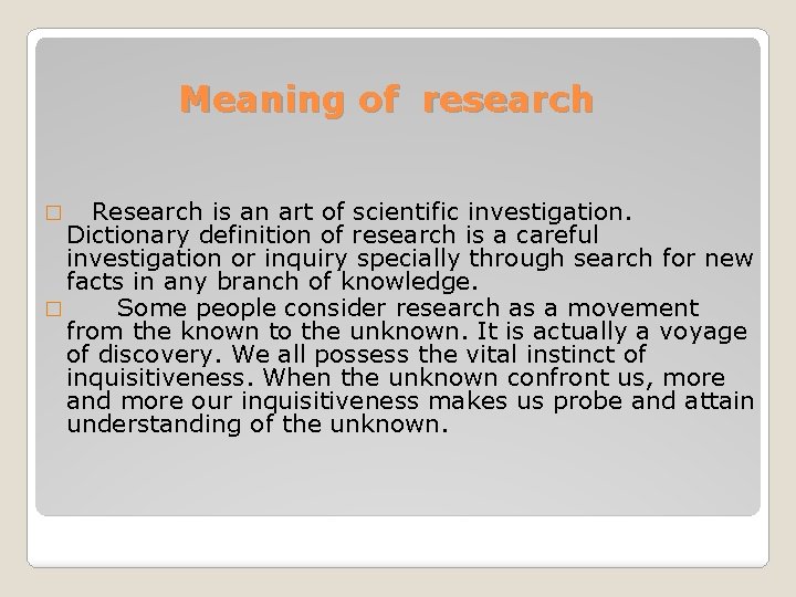 Meaning of research Research is an art of scientific investigation. Dictionary definition of research