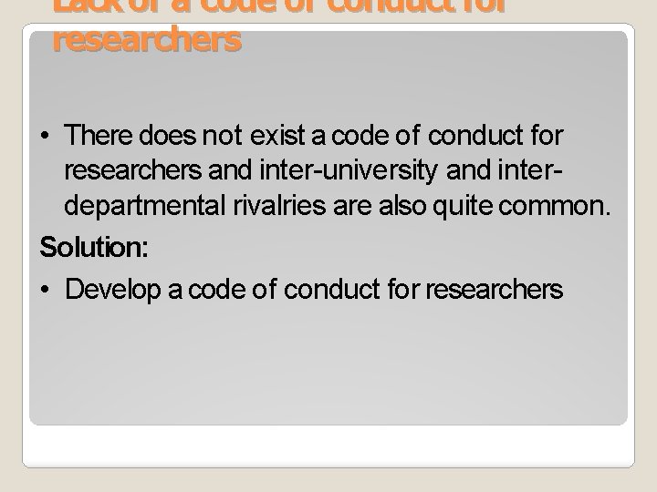 Lack of a code of conduct for researchers • There does not exist a