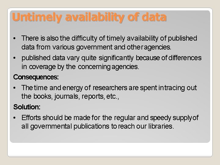Untimely availability of data • There is also the difficulty of timely availability of