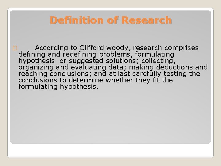 Definition of Research � According to Clifford woody, research comprises defining and redefining problems,
