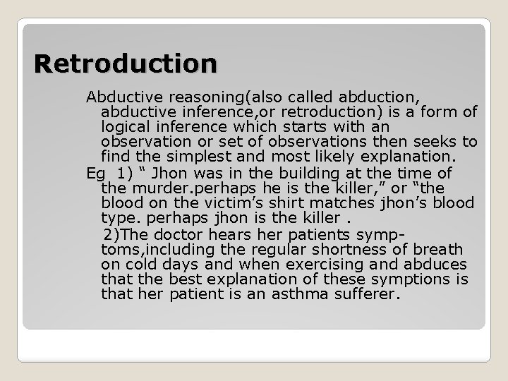 Retroduction Abductive reasoning(also called abduction, abductive inference, or retroduction) is a form of logical