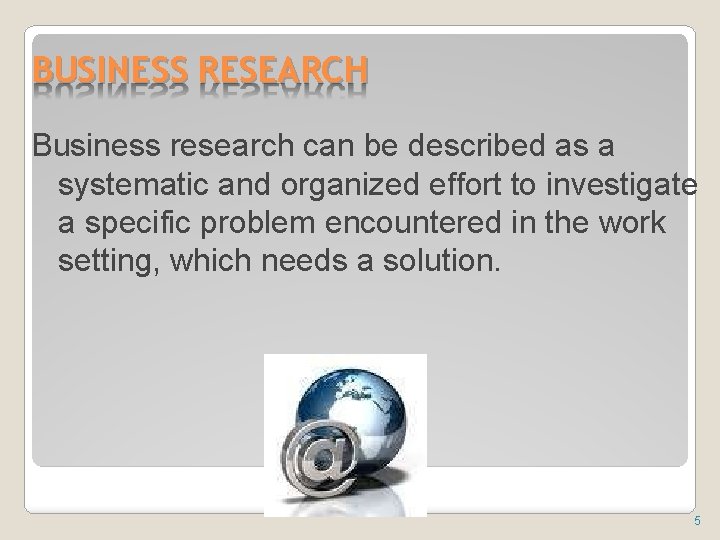 BUSINESS RESEARCH Business research can be described as a systematic and organized effort to