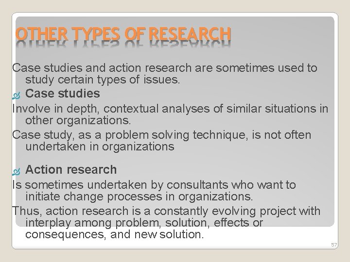 OTHER TYPES OF RESEARCH Case studies and action research are sometimes used to study