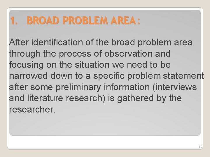1. BROAD PROBLEM AREA : After identification of the broad problem area through the