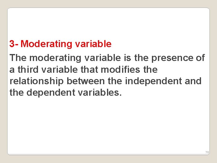 3 - Moderating variable The moderating variable is the presence of a third variable