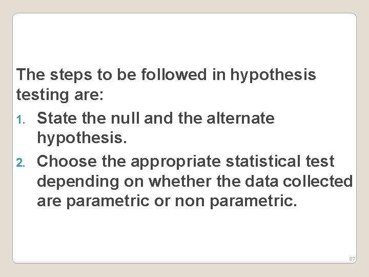 The steps to be followed in hypothesis testing are: 1. State the null and