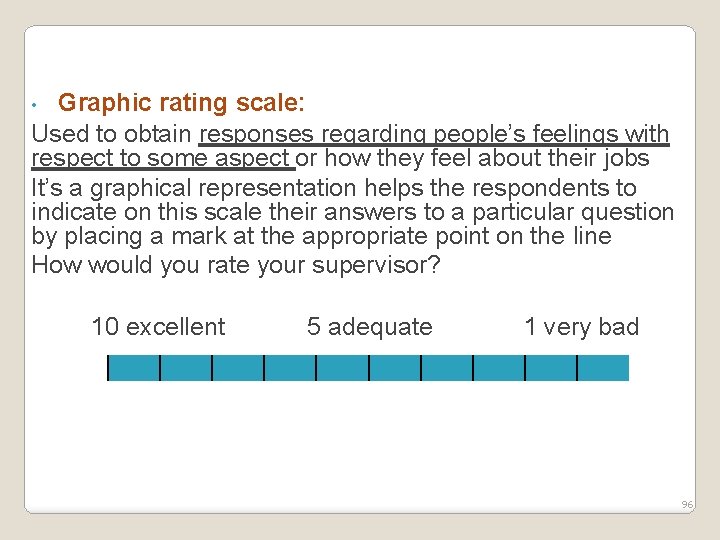 Graphic rating scale: Used to obtain responses regarding people’s feelings with respect to some