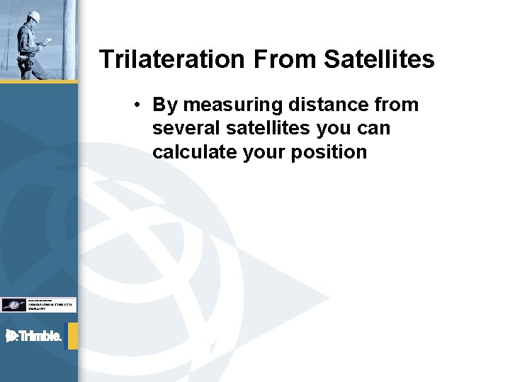 Trilateration From Satellites • By measuring distance from several satellites you can calculate your
