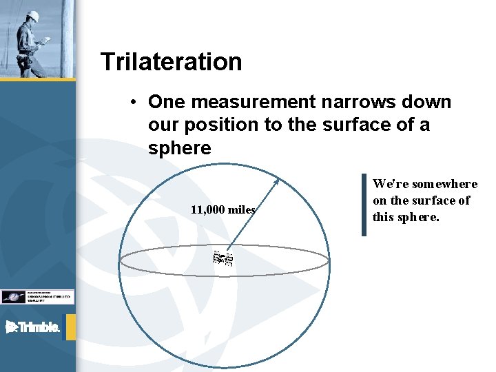 Trilateration • One measurement narrows down our position to the surface of a sphere