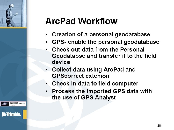 Arc. Pad Workflow • Creation of a personal geodatabase • GPS- enable the personal