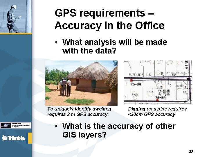 GPS requirements – Accuracy in the Office • What analysis will be made with