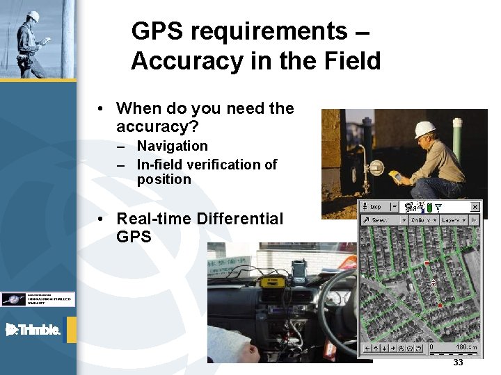 GPS requirements – Accuracy in the Field • When do you need the accuracy?