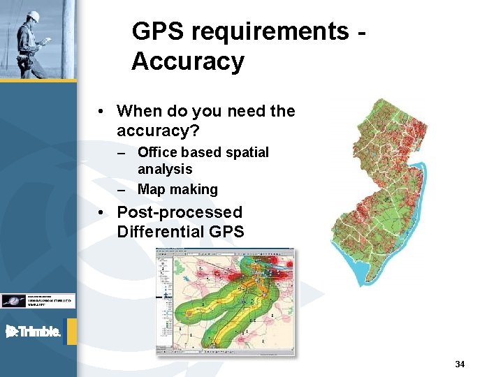 GPS requirements Accuracy • When do you need the accuracy? – Office based spatial