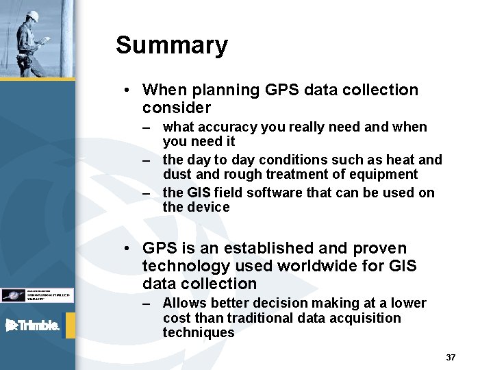 Summary • When planning GPS data collection consider – what accuracy you really need