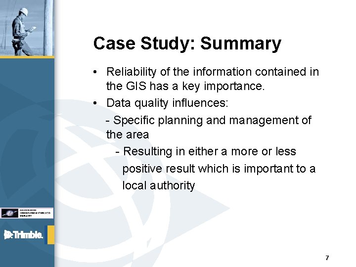 Case Study: Summary • Reliability of the information contained in the GIS has a