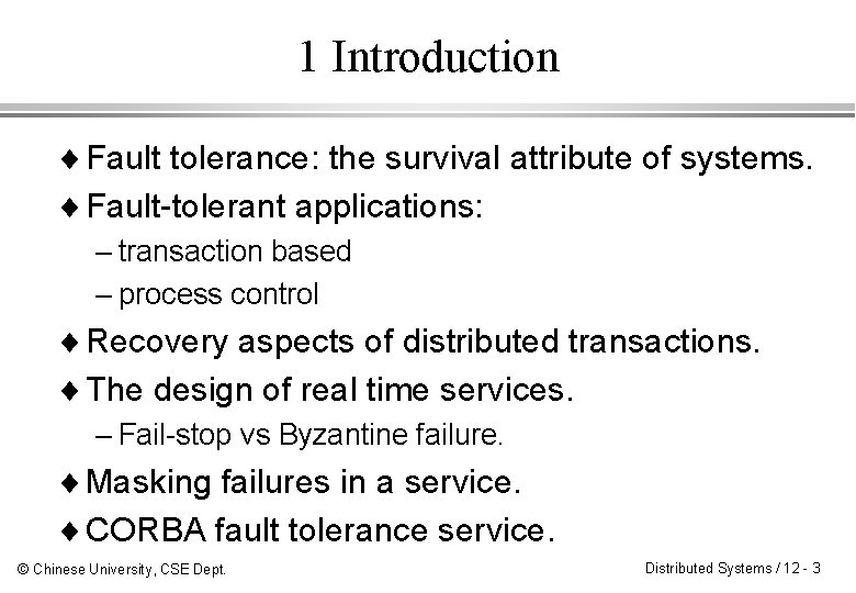 1 Introduction ¨ Fault tolerance: the survival attribute of systems. ¨ Fault-tolerant applications: –