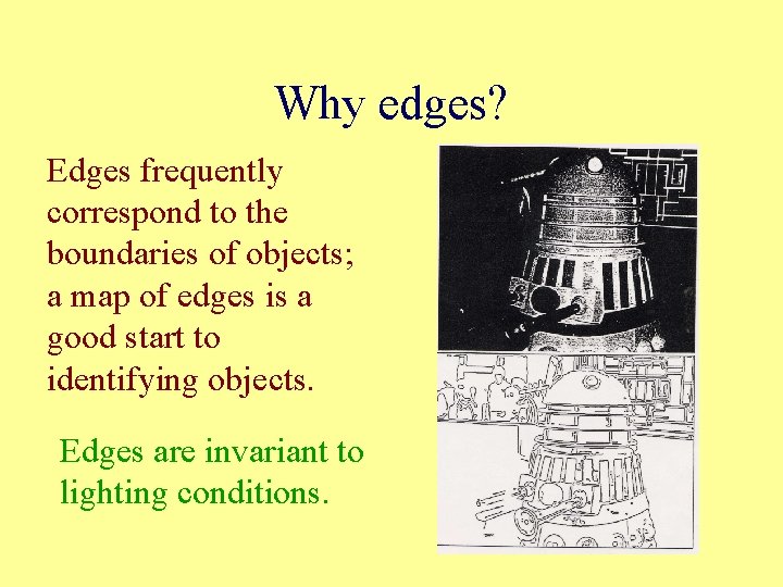 Why edges? Edges frequently correspond to the boundaries of objects; a map of edges