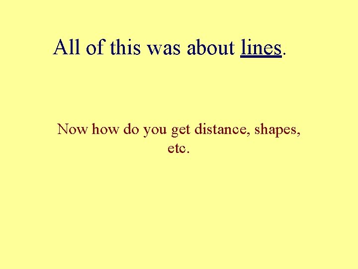 All of this was about lines. Now how do you get distance, shapes, etc.