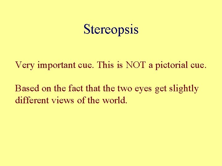 Stereopsis Very important cue. This is NOT a pictorial cue. Based on the fact