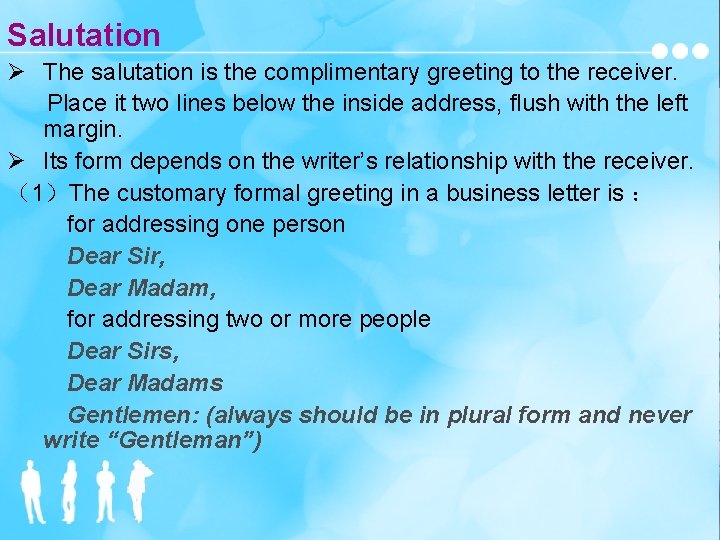 Salutation Ø The salutation is the complimentary greeting to the receiver. Place it two