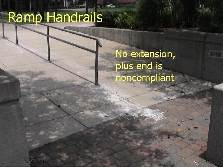 Ramp Handrails No extension, plus end is noncompliant 2/24/2021 42 