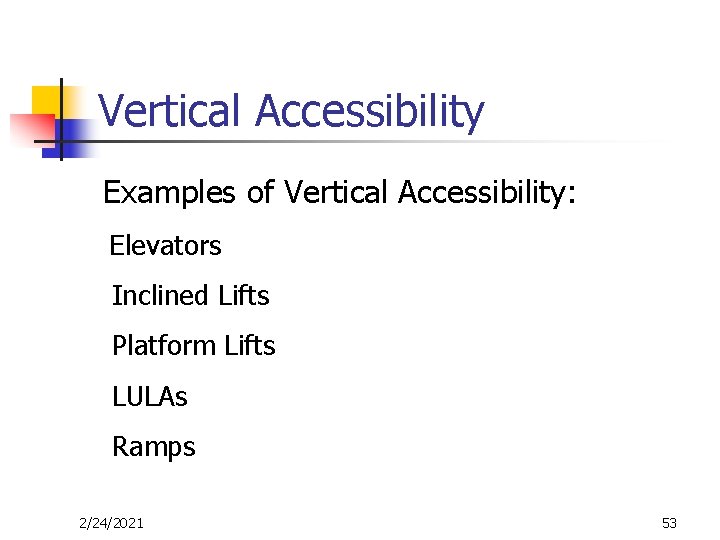 Vertical Accessibility Examples of Vertical Accessibility: Elevators Inclined Lifts Platform Lifts LULAs Ramps 2/24/2021