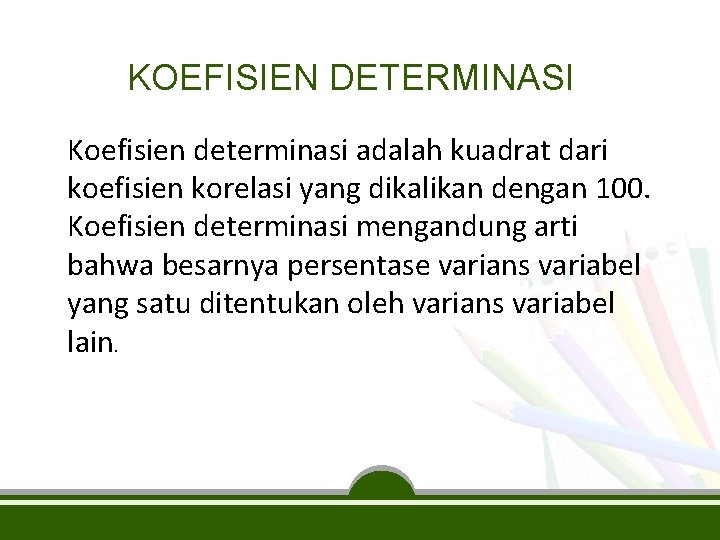 KOEFISIEN DETERMINASI Koefisien determinasi adalah kuadrat dari koefisien korelasi yang dikalikan dengan 100. Koefisien