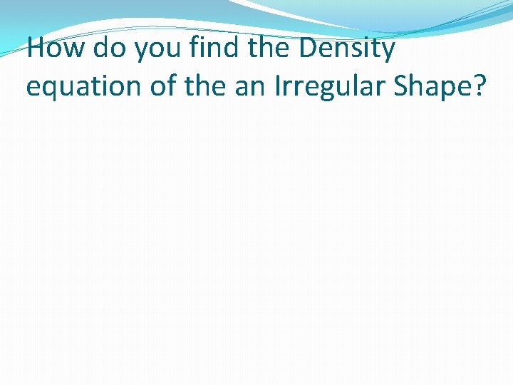 How do you find the Density equation of the an Irregular Shape? 