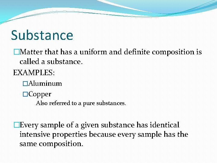 Substance �Matter that has a uniform and definite composition is called a substance. EXAMPLES: