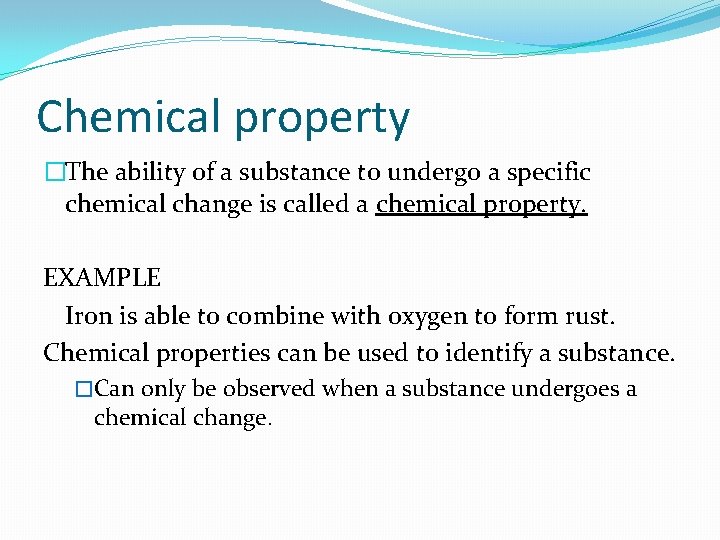 Chemical property �The ability of a substance to undergo a specific chemical change is