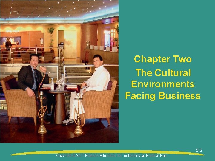 Chapter Two The Cultural Environments Facing Business 2 -2 Copyright © 2011 Pearson Education,